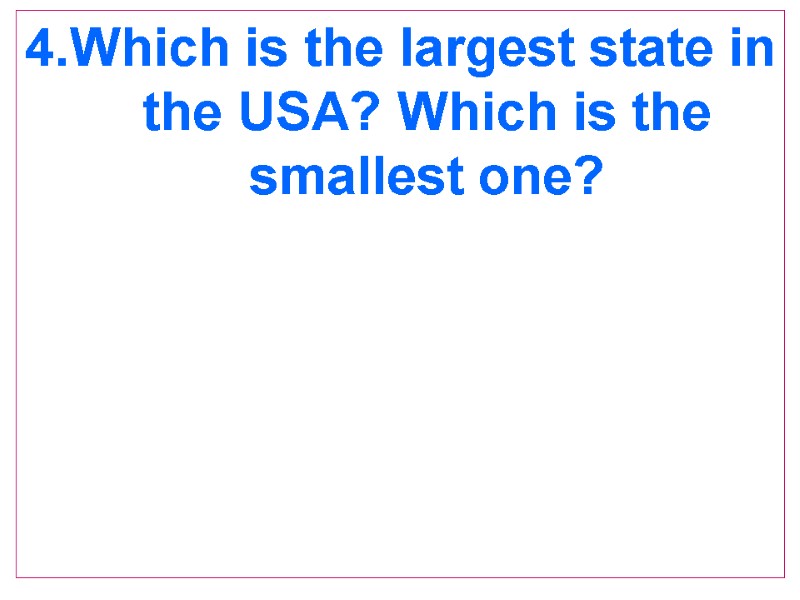 4.Which is the largest state in the USA? Which is the smallest one?